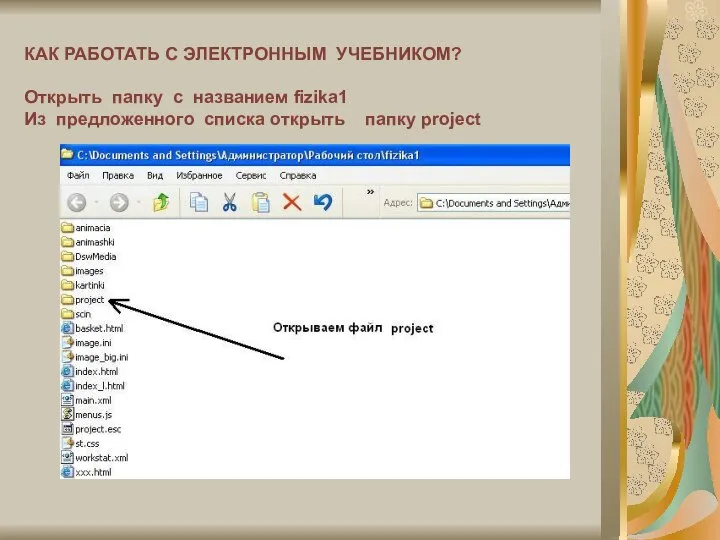 КАК РАБОТАТЬ С ЭЛЕКТРОННЫМ УЧЕБНИКОМ? Открыть папку с названием fizika1 Из предложенного списка открыть папку project