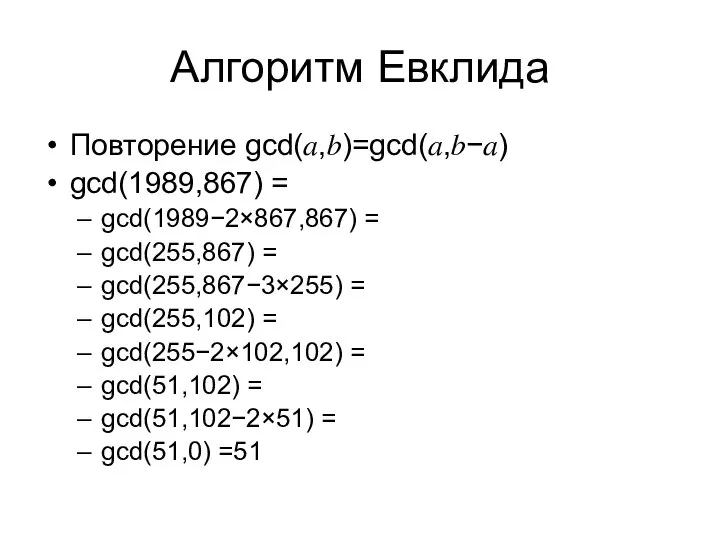 Алгоритм Евклида Повторение gcd(?,?)=gcd⁡(?,?−?) gcd(1989,867) = gcd(1989−2×867,867) = gcd(255,867) = gcd(255,867−3×255) =