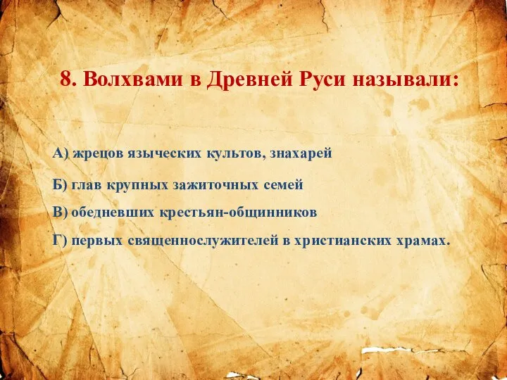 8. Волхвами в Древней Руси называли: А) жрецов языческих культов, знахарей Б)