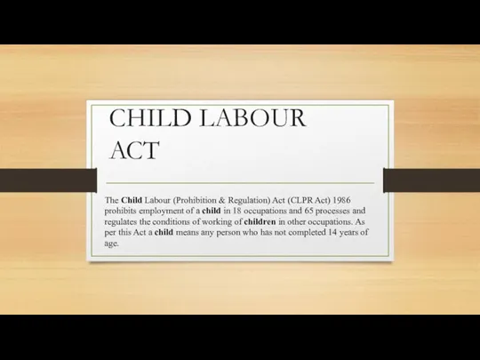 CHILD LABOUR ACT The Child Labour (Prohibition & Regulation) Act (CLPR Act)