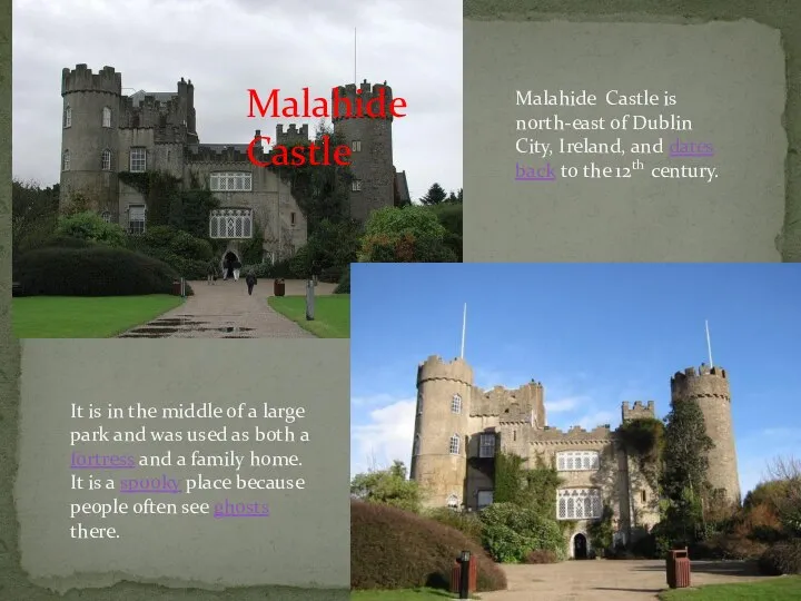 Malahide Castle Malahide Castle is north-east of Dublin City, Ireland, and dates