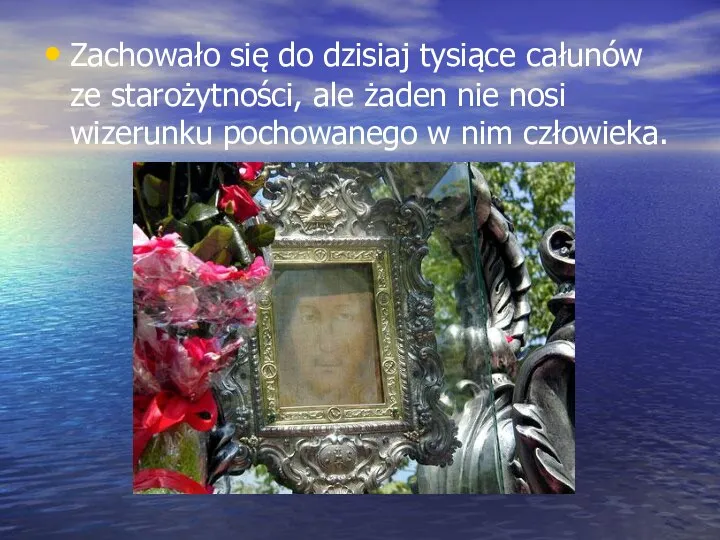 Zachowało się do dzisiaj tysiące całunów ze starożytności, ale żaden nie nosi