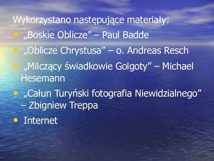 Wykorzystano następujące materiały: „Boskie Oblicze” – Paul Badde „Oblicze Chrystusa” – o.