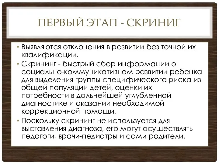 ПЕРВЫЙ ЭТАП - СКРИНИГ Выявляются отклонения в развитии без точной их квалификации.