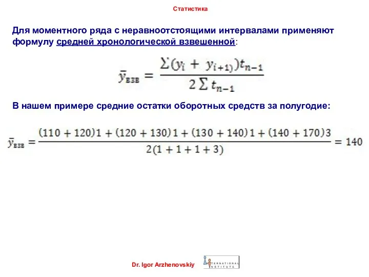 Dr. Igor Arzhenovskiy Статистика Для моментного ряда с неравноотстоящими интервалами применяют формулу