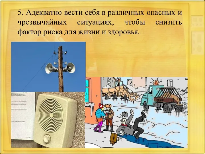 5. Адекватно вести себя в различных опасных и чрезвычайных ситуациях, чтобы снизить