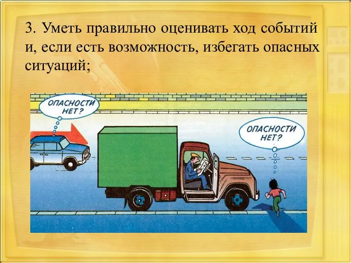 3. Уметь правильно оценивать ход событий и, если есть возможность, избегать опасных ситуаций;