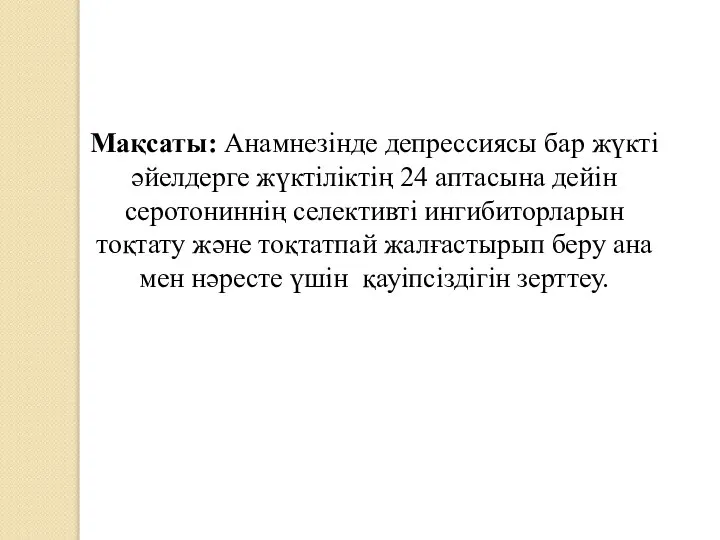 Мақсаты: Анамнезінде депрессиясы бар жүкті әйелдерге жүктіліктің 24 аптасына дейін серотониннің селективті