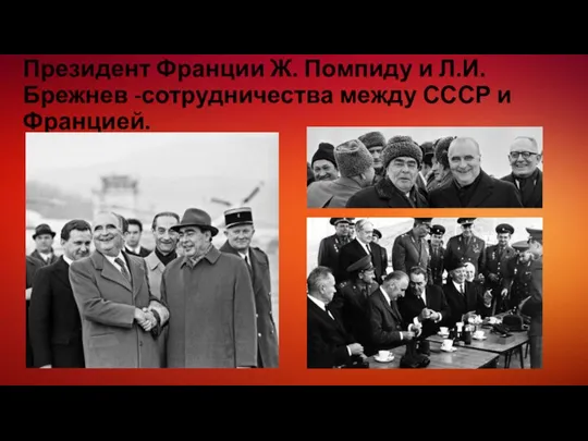 Президент Франции Ж. Помпиду и Л.И. Брежнев -сотрудничества между СССР и Францией.