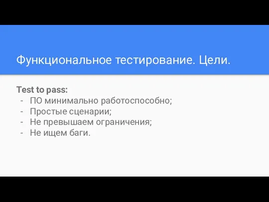 Функциональное тестирование. Цели. Test to pass: ПО минимально работоспособно; Простые сценарии; Не