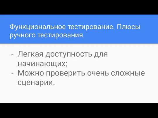 Функциональное тестирование. Плюсы ручного тестирования. Легкая доступность для начинающих; Можно проверить очень сложные сценарии.