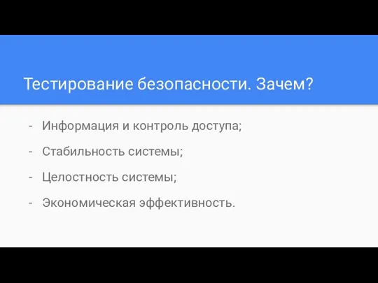 Тестирование безопасности. Зачем? Информация и контроль доступа; Стабильность системы; Целостность системы; Экономическая эффективность.