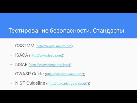 Тестирование безопасности. Стандарты. OSSTMM (http://www.isecom.org); ISACA (http://www.isaca.org); ISSAF (http://www.oissg.org/issaf); OWASP Guide (https://www.owasp.org/);