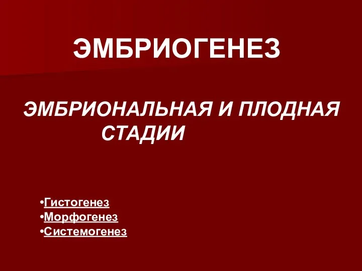 ЭМБРИОГЕНЕЗ ЭМБРИОНАЛЬНАЯ И ПЛОДНАЯ СТАДИИ Гистогенез Морфогенез Системогенез