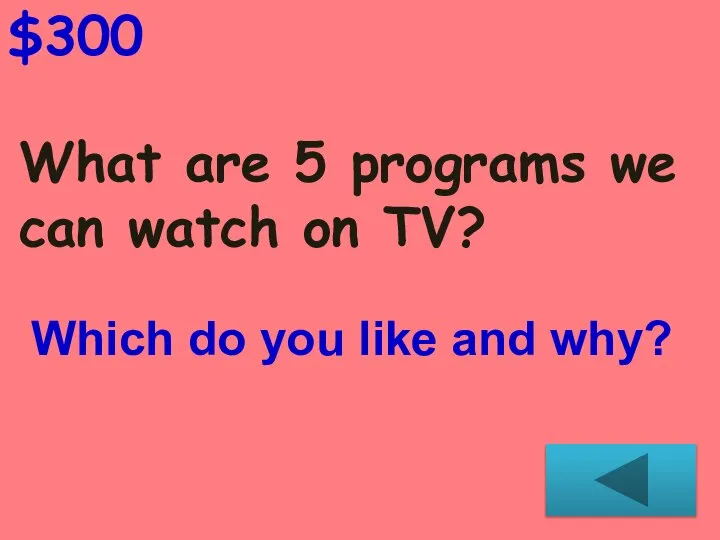 What are 5 programs we can watch on TV? $300 Which do you like and why?