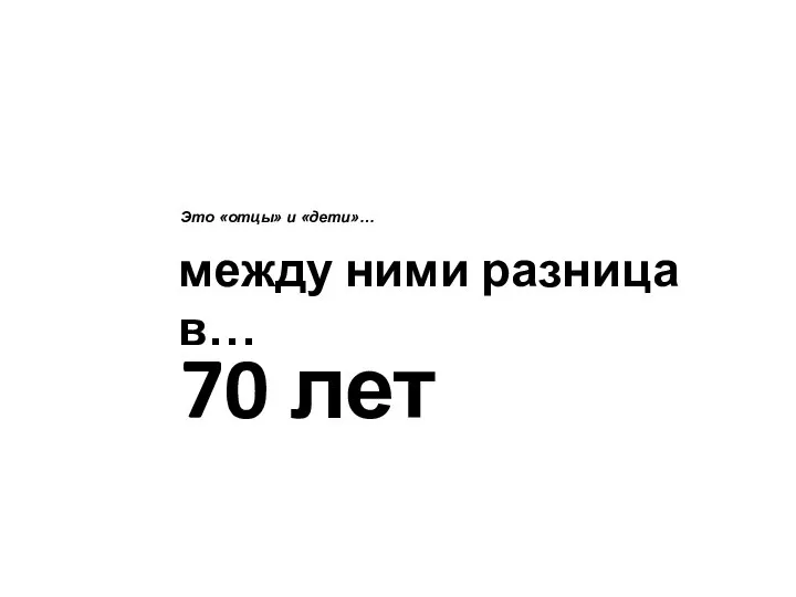 Это «отцы» и «дети»… между ними разница в… 70 лет