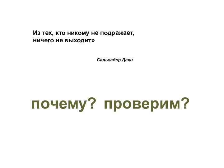 Из тех, кто никому не подражает, ничего не выходит» почему? проверим? Сальвадор Дали