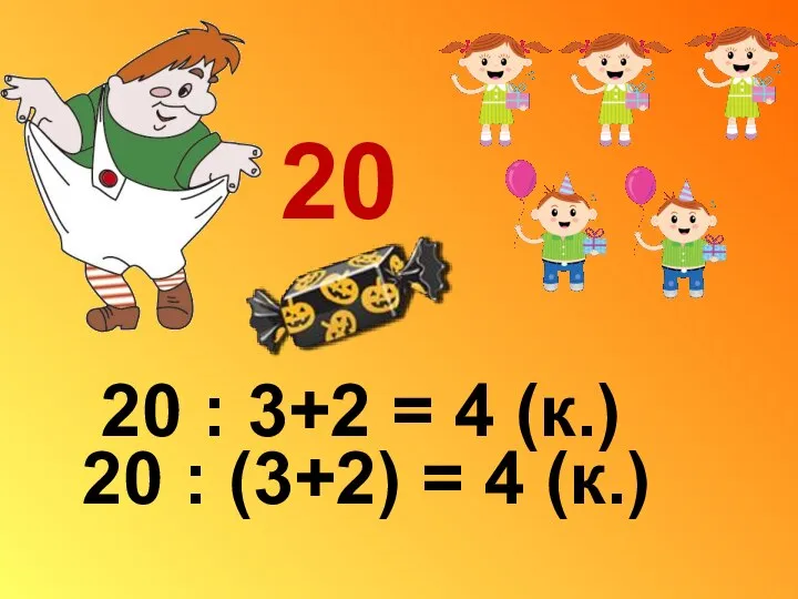 20 20 : 3+2 = 4 (к.) 20 : (3+2) = 4 (к.)