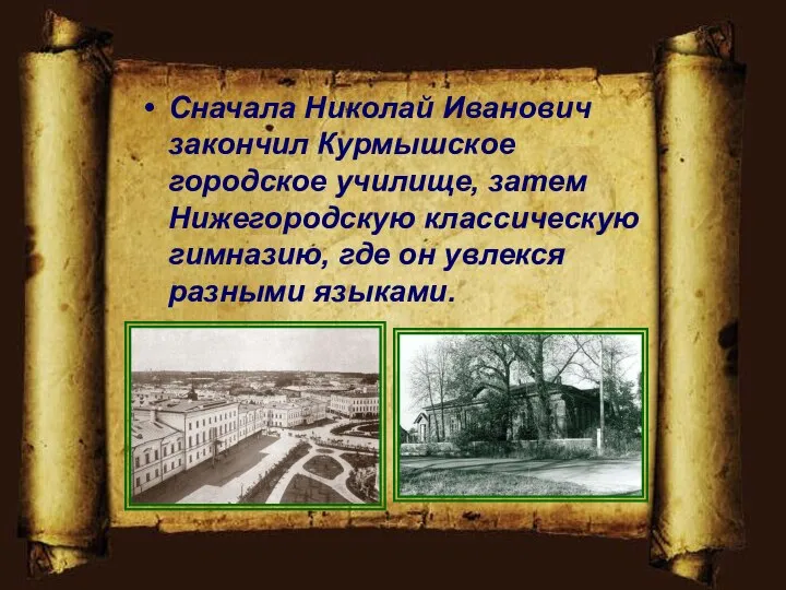 Сначала Николай Иванович закончил Курмышское городское училище, затем Нижегородскую классическую гимназию, где он увлекся разными языками.