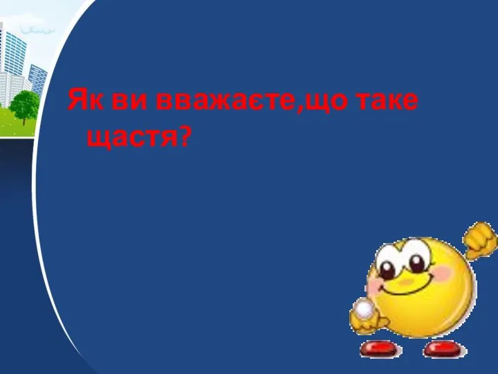 Як ви вважаєте,що таке щастя?