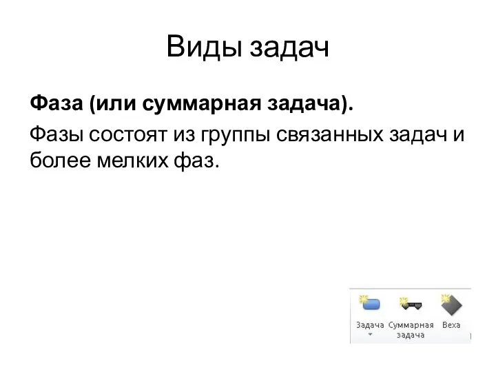 Виды задач Фаза (или суммарная задача). Фазы состоят из группы связанных задач и более мелких фаз.