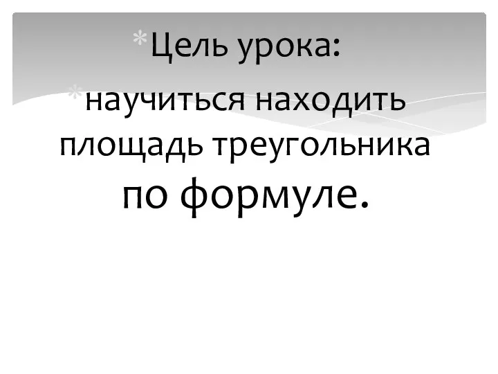 Цель урока: научиться находить площадь треугольника по формуле.