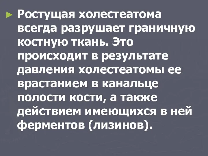 Ростущая холестеатома всегда разрушает граничную костную ткань. Это происходит в результате давления