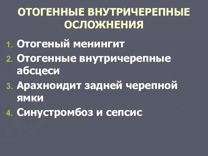 ОТОГЕННЫЕ ВНУТРИЧЕРЕПНЫЕ ОСЛОЖНЕНИЯ Отогеный менингит Отогенные внутричерепные абсцеси Арахноидит задней черепной ямки Синустромбоз и сепсис