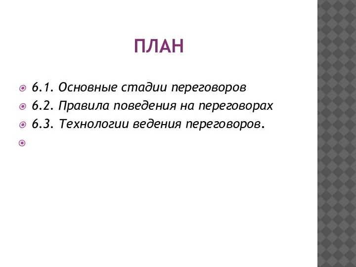 ПЛАН 6.1. Основные стадии переговоров 6.2. Правила поведения на переговорах 6.3. Технологии ведения переговоров.