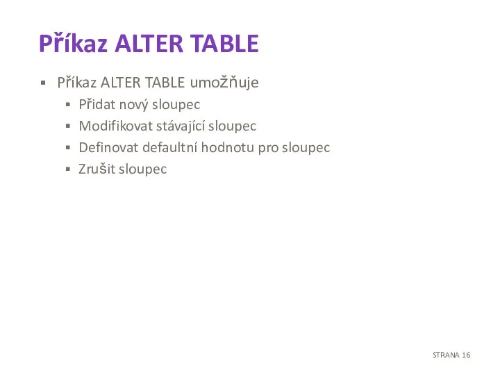 Příkaz ALTER TABLE Příkaz ALTER TABLE umožňuje Přidat nový sloupec Modifikovat stávající
