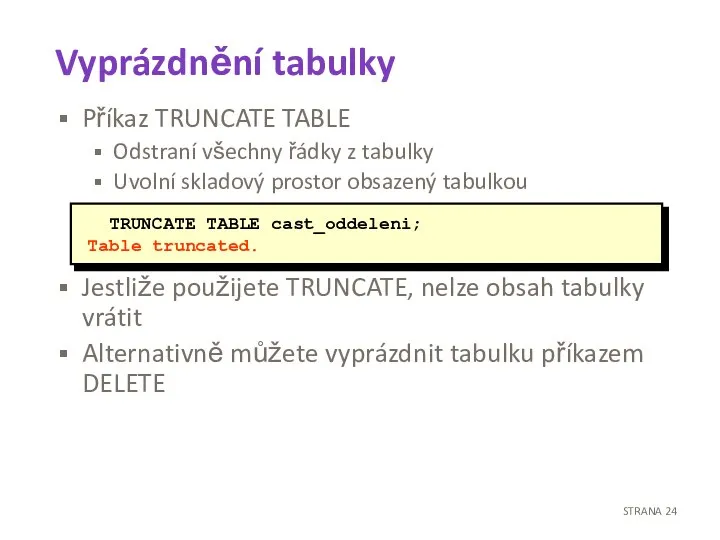 Vyprázdnění tabulky Příkaz TRUNCATE TABLE Odstraní všechny řádky z tabulky Uvolní skladový