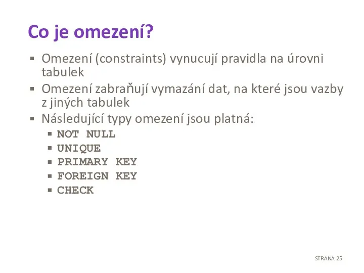 Co je omezení? Omezení (constraints) vynucují pravidla na úrovni tabulek Omezení zabraňují