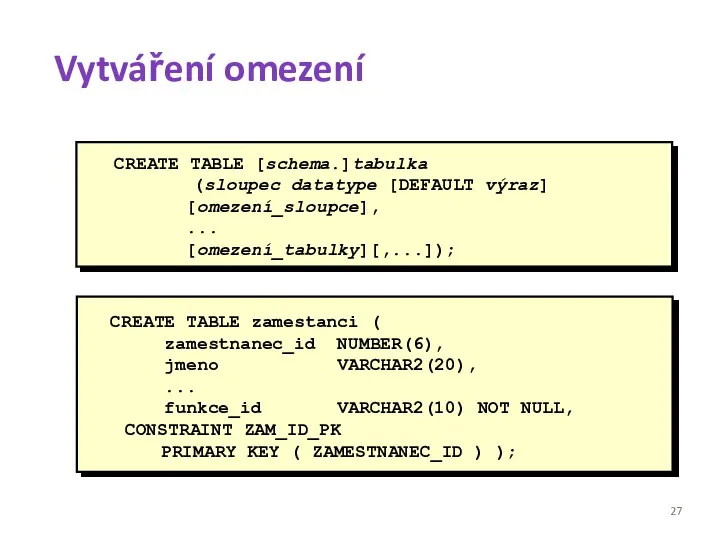 Vytváření omezení CREATE TABLE zamestanci ( zamestnanec_id NUMBER(6), jmeno VARCHAR2(20), ... funkce_id