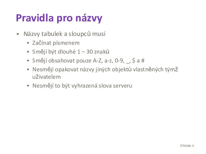 Pravidla pro názvy Názvy tabulek a sloupců musí Začínat písmenem Smějí být