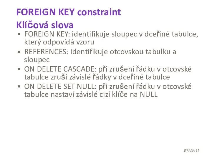 FOREIGN KEY constraint Klíčová slova FOREIGN KEY: identifikuje sloupec v dceřiné tabulce,