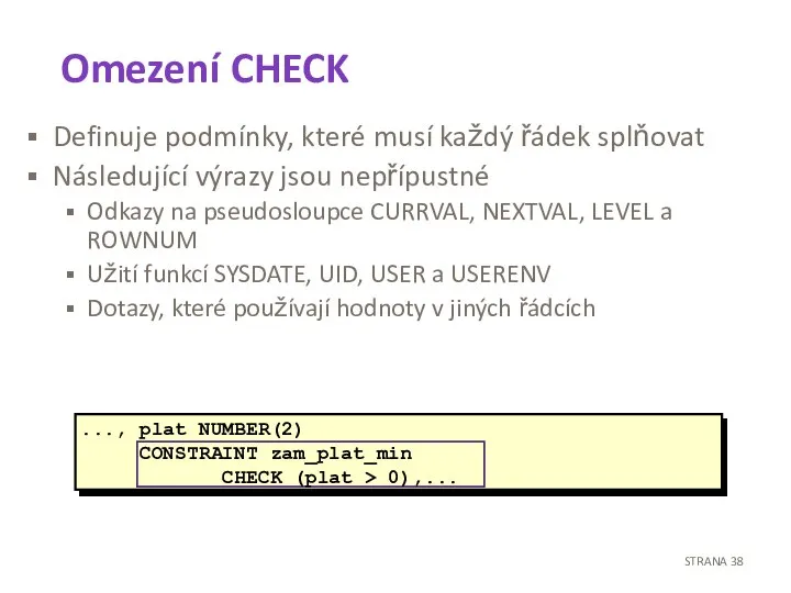 Omezení CHECK Definuje podmínky, které musí každý řádek splňovat Následující výrazy jsou