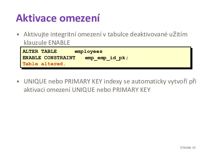 Aktivace omezení Aktivujte integritní omezení v tabulce deaktivované užitím klauzule ENABLE UNIQUE