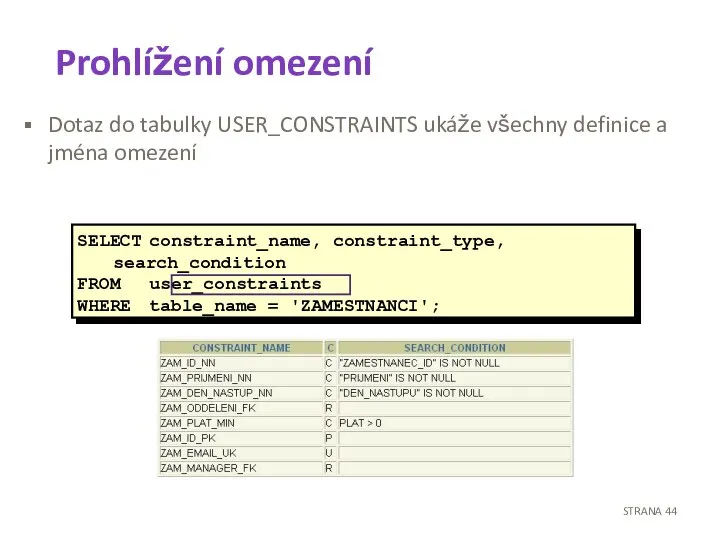 Prohlížení omezení Dotaz do tabulky USER_CONSTRAINTS ukáže všechny definice a jména omezení STRANA