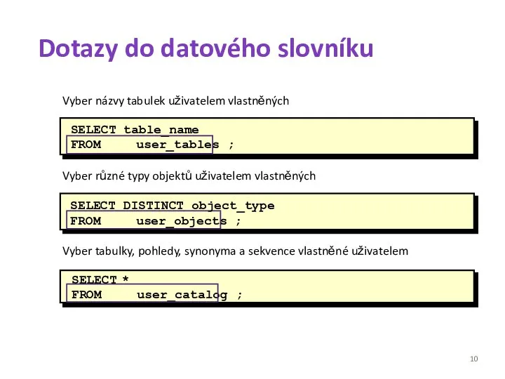 Dotazy do datového slovníku SELECT DISTINCT object_type FROM user_objects ; Vyber názvy