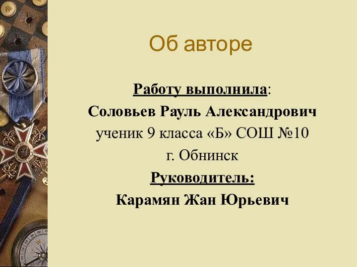 Об авторе Работу выполнила: Соловьев Рауль Александрович ученик 9 класса «Б» СОШ