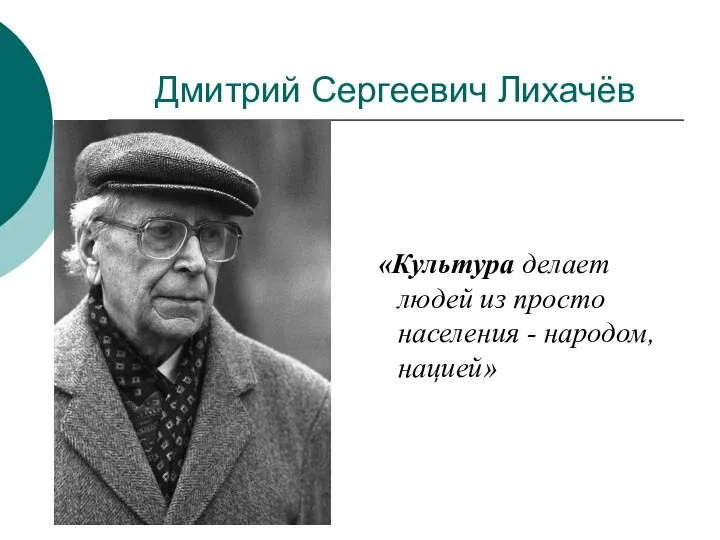 Дмитрий Сергеевич Лихачёв «Культура делает людей из просто населения - народом, нацией»