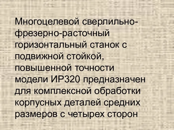 Многоцелевой сверлильно-фрезерно-расточный горизонтальный станок с подвижной стойкой, повышенной точности модели ИР320 предназначен