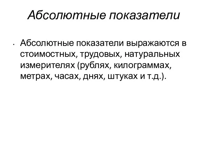 Абсолютные показатели Абсолютные показатели выражаются в стоимостных, трудовых, натуральных измерителях (рублях, килограммах,