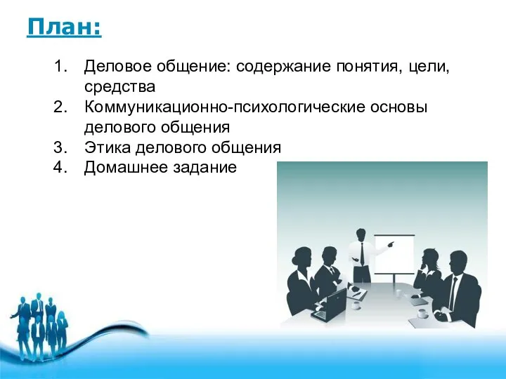 План: Деловое общение: содержание понятия, цели, средства Коммуникационно-психологические основы делового общения Этика делового общения Домашнее задание