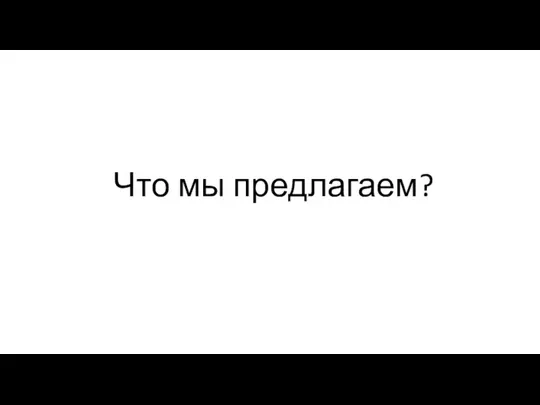 Что мы предлагаем?