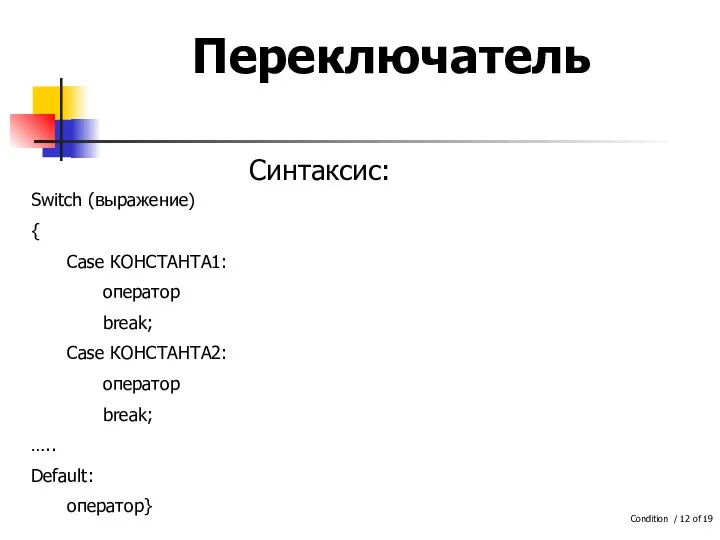 Переключатель Синтаксис: Switch (выражение) { Case КОНСТАНТА1: оператор break; Case КОНСТАНТА2: оператор break; ….. Default: оператор}