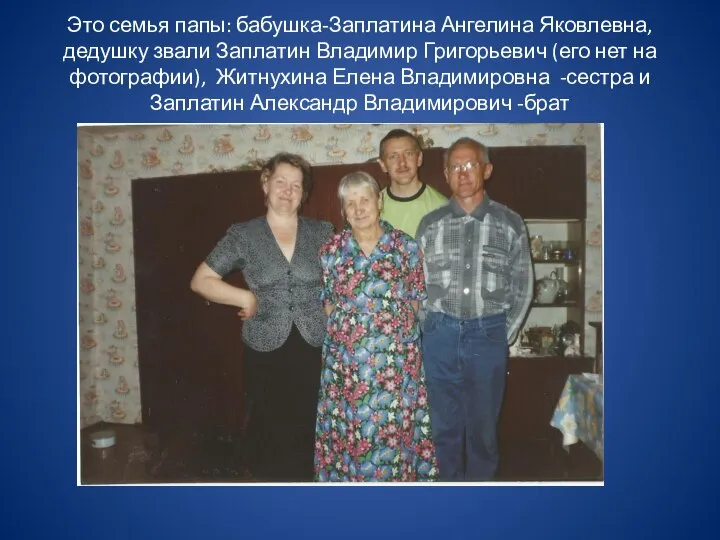 Это семья папы: бабушка-Заплатина Ангелина Яковлевна, дедушку звали Заплатин Владимир Григорьевич (его