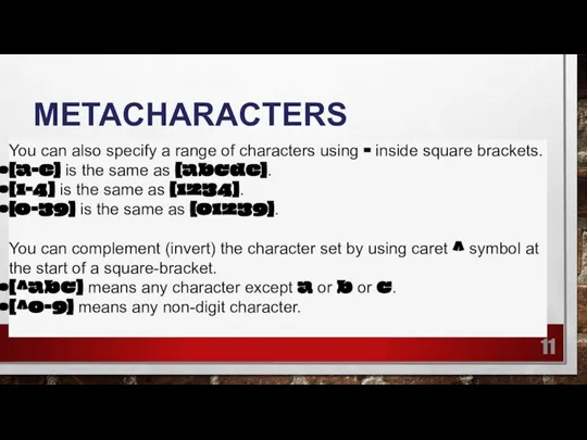 METACHARACTERS You can also specify a range of characters using - inside