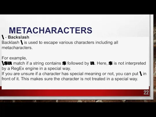 METACHARACTERS \ - Backslash Backlash \ is used to escape various characters