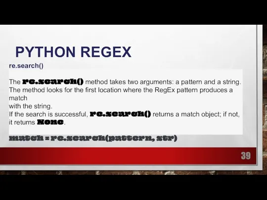 PYTHON REGEX re.search() The re.search() method takes two arguments: a pattern and